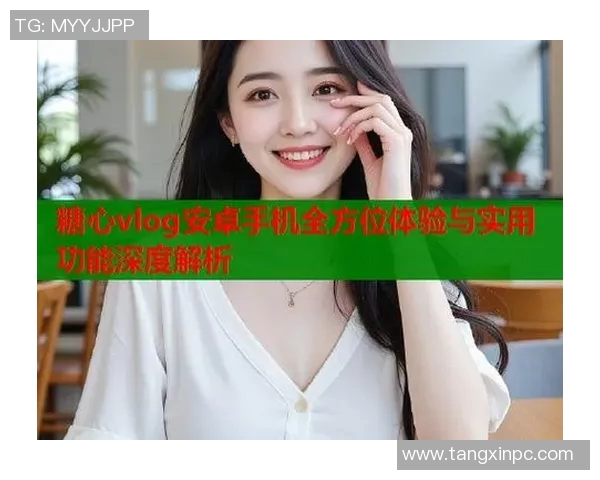 糖心vlog下载安卓版-下载体验糖心vlog,探索独特的视频博客时光,适用于安卓设备- 糖心vlog下载安卓版-下载体验糖心vlog,探索独特的视频博客时光,适用于安卓设备-